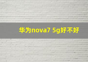 华为nova7 5g好不好